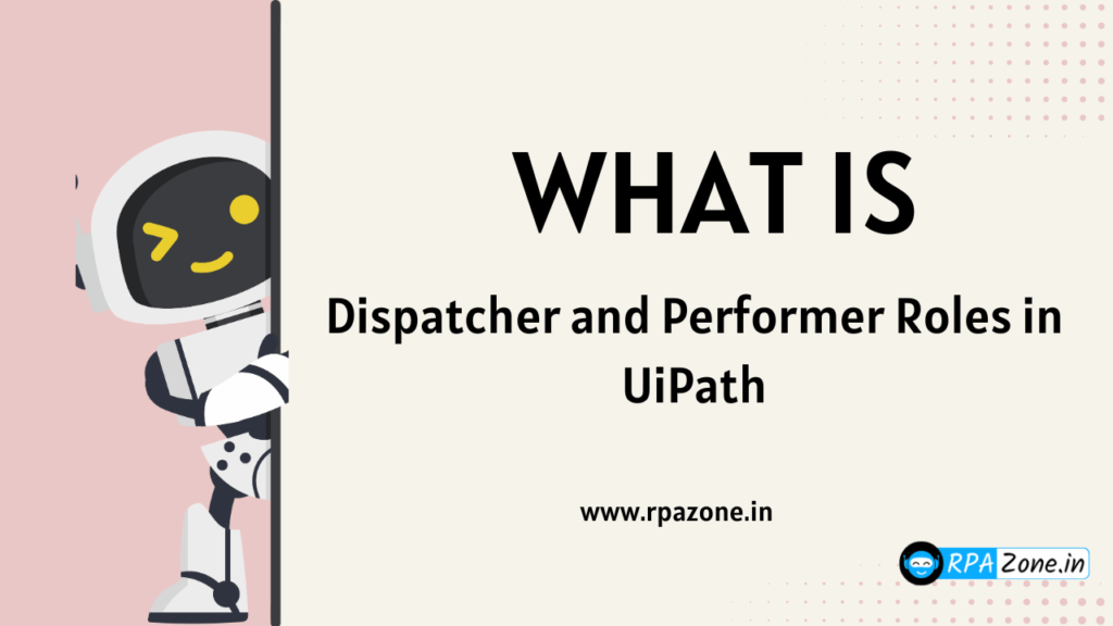 What is Dispatcher and Performer roles in UiPath